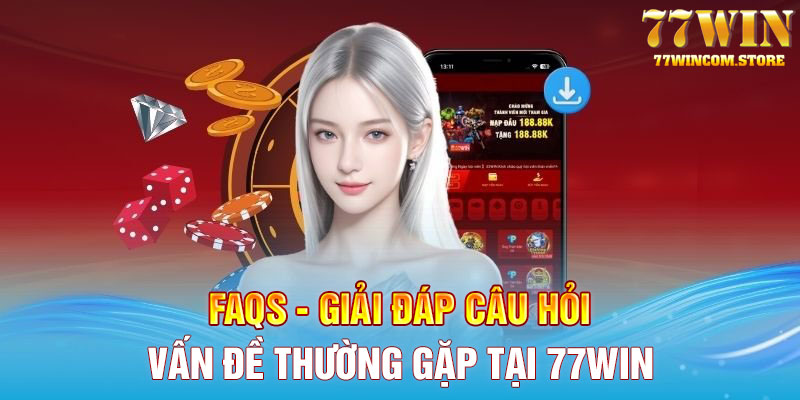 FAQS - Giải đáp câu hỏi vấn đề thường gặp tại 77WIN