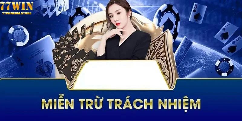 Lý do hình thành chính sách miễn trừ trách nhiệm 77win